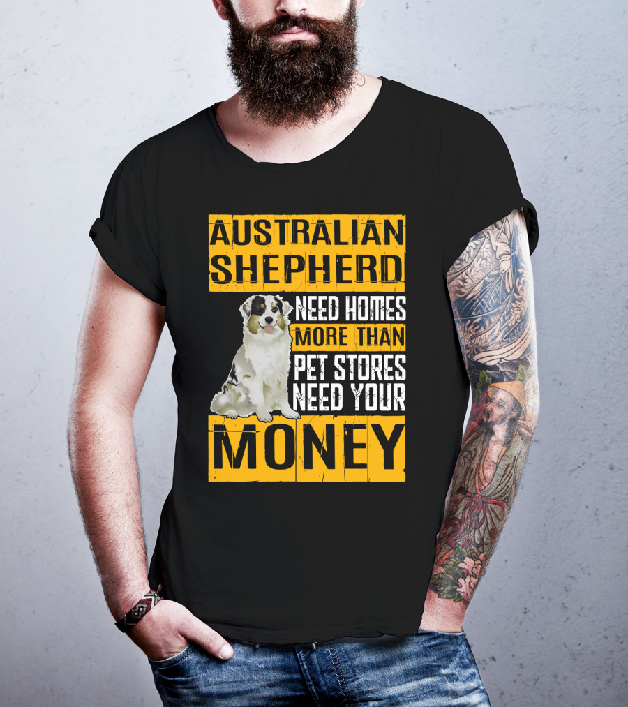 Australian Shepherd Need Homes More Than Pet Stores Need Your Money T-Shirt