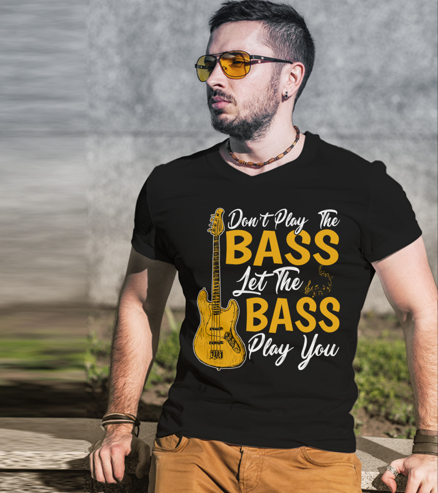 Don't Play The Bass Let The Bass Play You T-Shirt