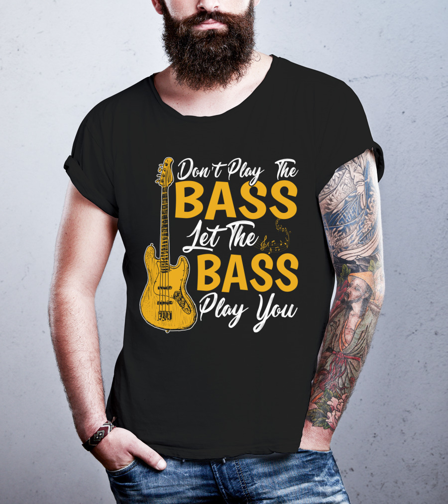 Don't Play The Bass Let The Bass Play You T-Shirt
