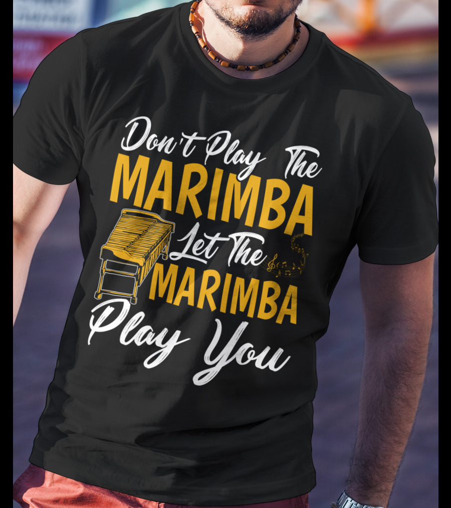 Don't Play The Marimba Let The Marimba Play You T-Shirt