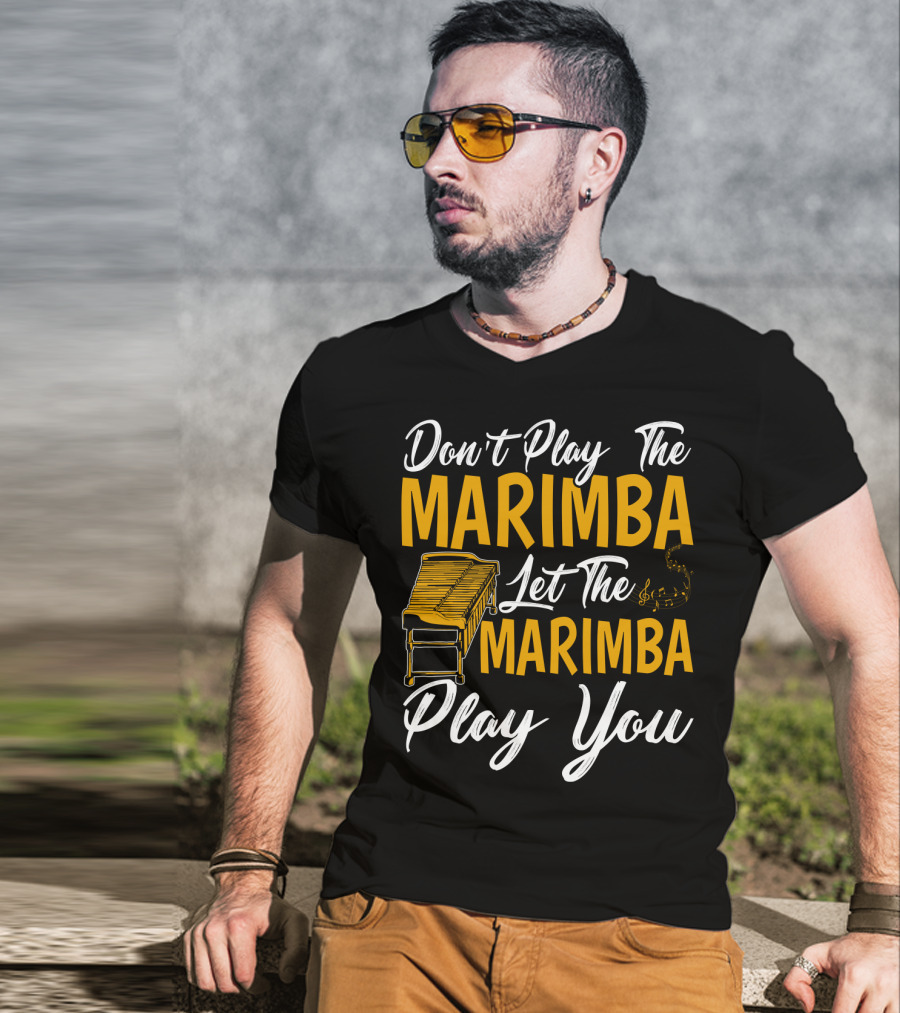 Don't Play The Marimba Let The Marimba Play You T-Shirt