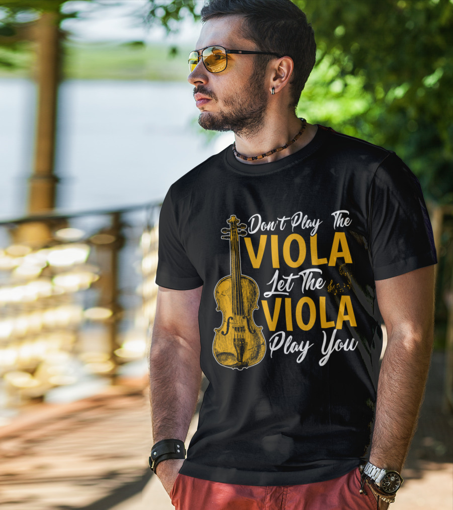 Don't Play The Viola Let The Viola Play You T-Shirt