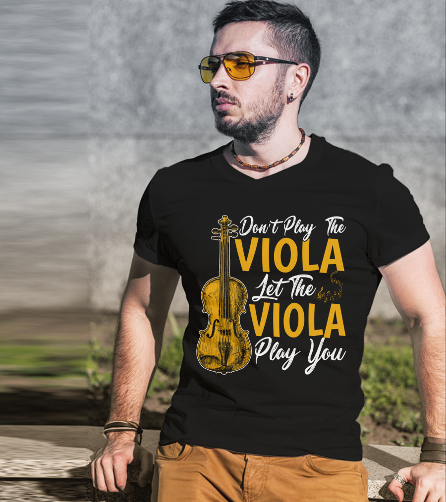 Don't Play The Viola Let The Viola Play You T-Shirt