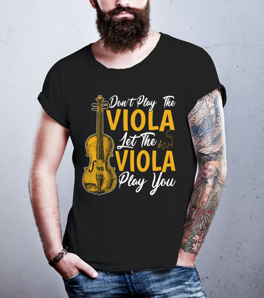 Don't Play The Viola Let The Viola Play You T-Shirt
