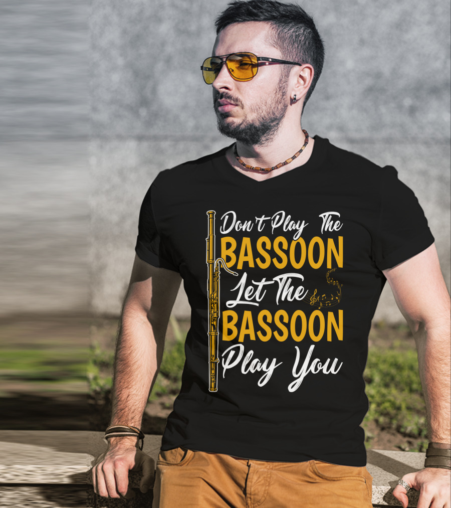 Don't Play The Bassoon Let The Bassoon Play You T-Shirt