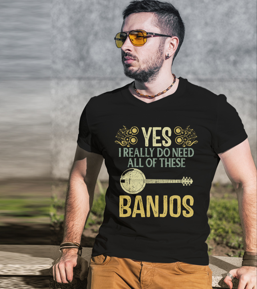 Yes I Really Do Need All Of These Banjos T-Shirt