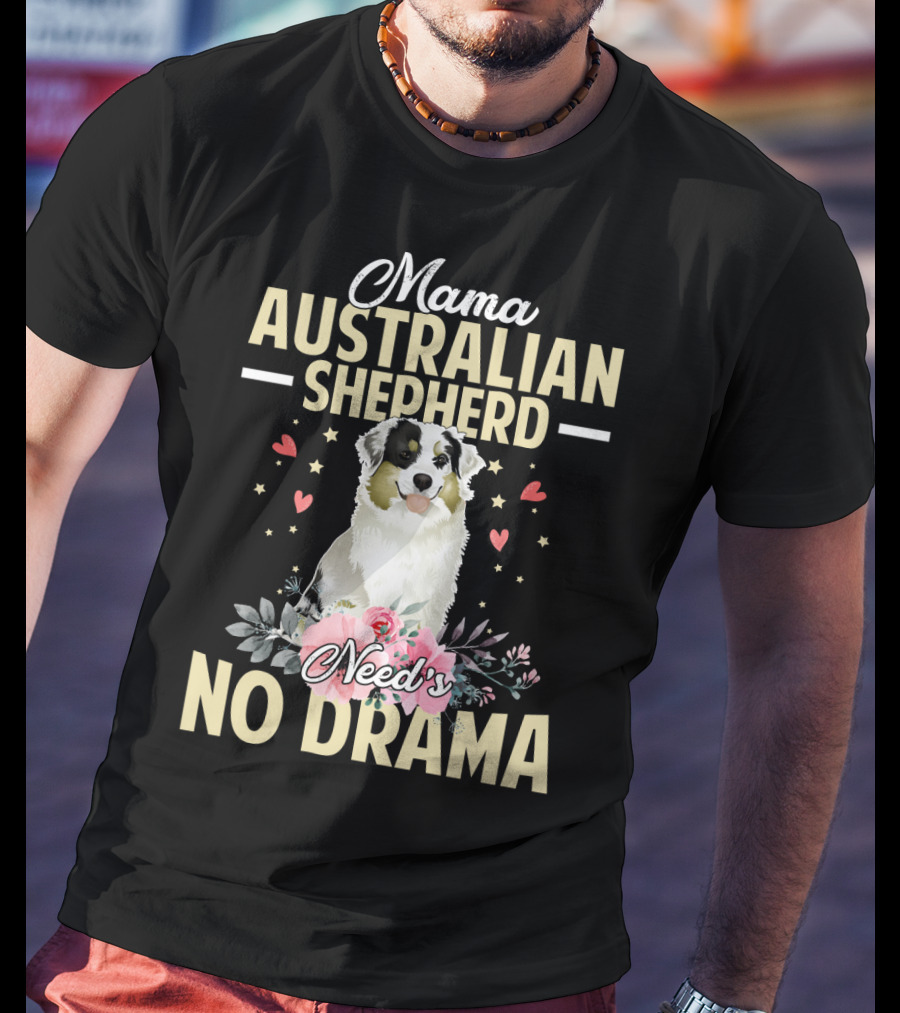 Mama Australian Shepherd Needs No Drama Hearts And Flowers T-Shirt