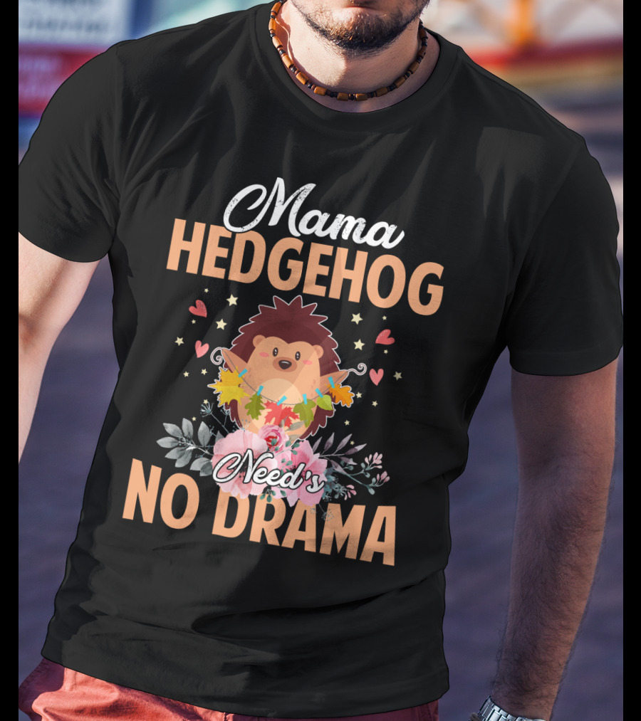 Mama Hedgehog Needs No Drama Hearts And Flowers T-Shirt