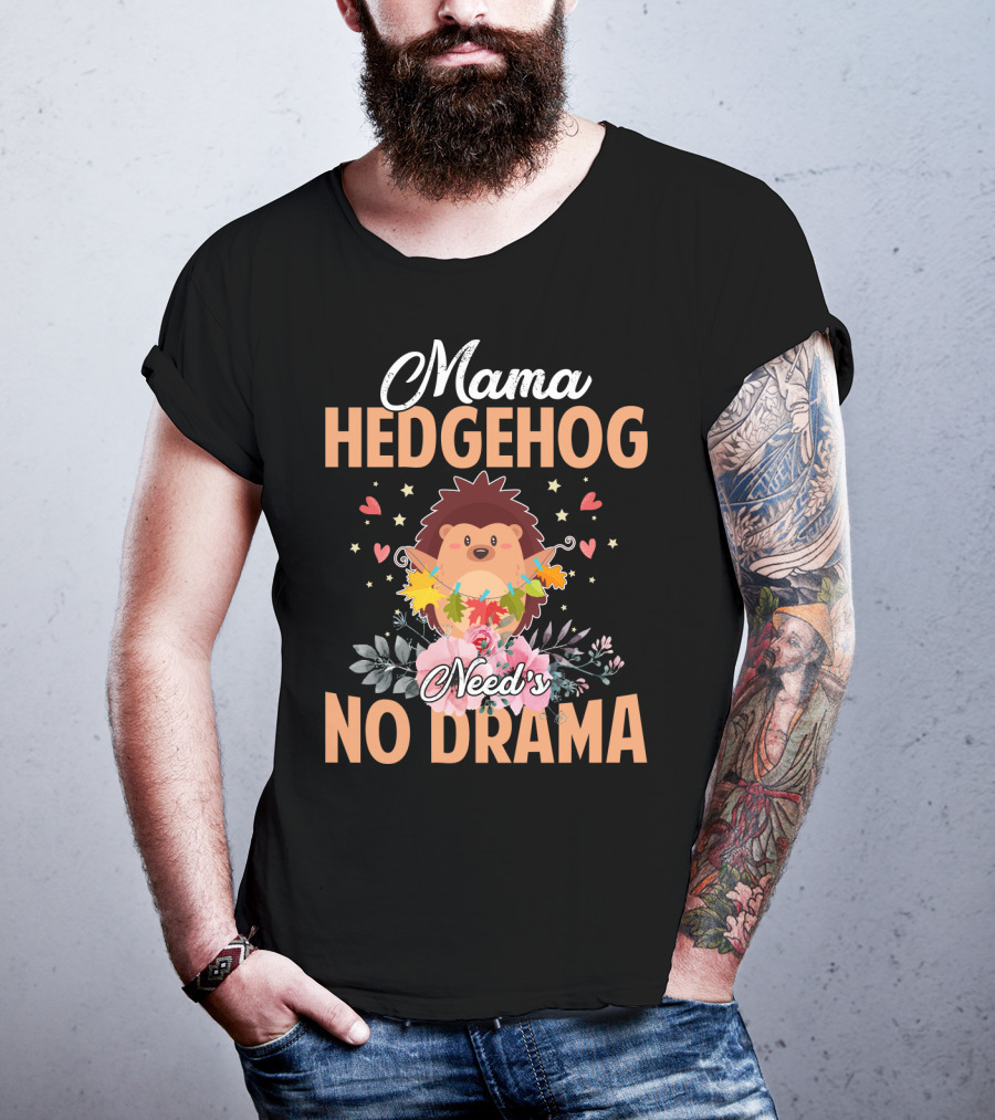 Mama Hedgehog Needs No Drama Hearts And Flowers T-Shirt