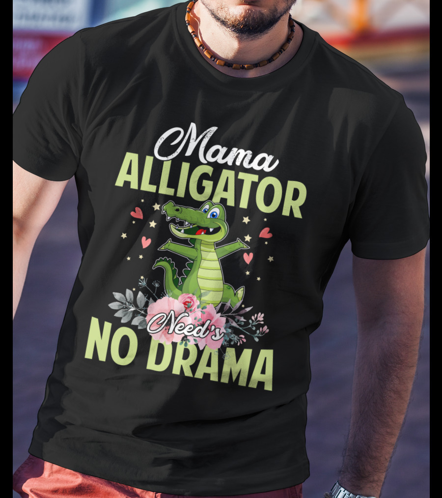 Mama Alligator Need's No Drama Hearts Flowers Cute T-Shirt