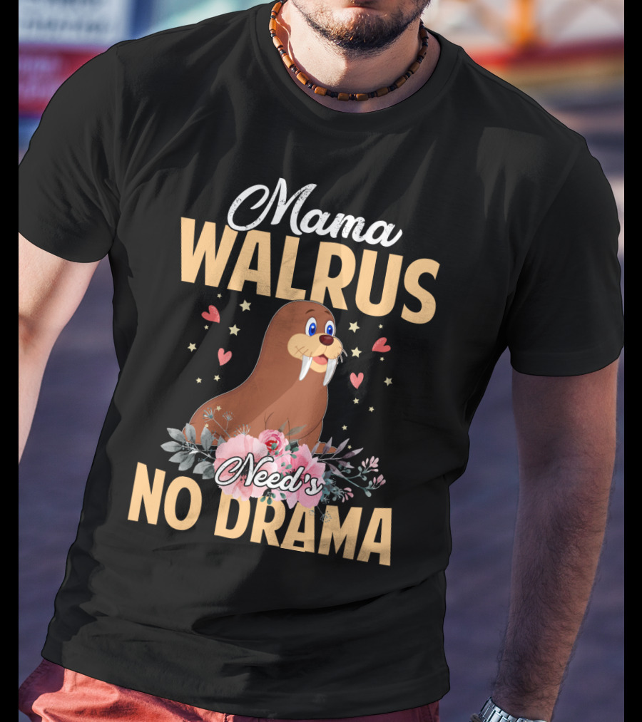 Mama WALRUS Need's No Drama Walrus With Flowers And Hearts T-Shirt