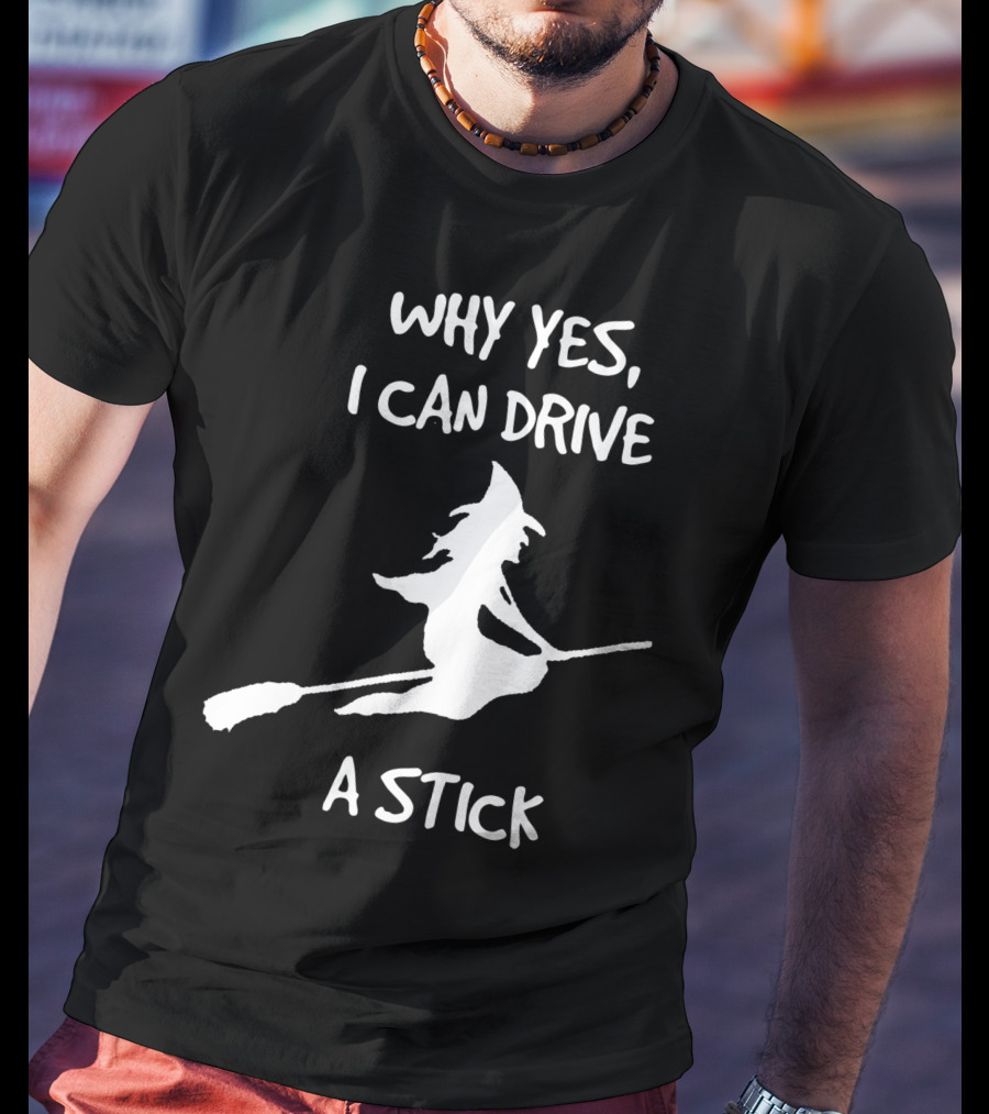 Why Yes I Can Drive A Stick Halloween Witch T-Shirt