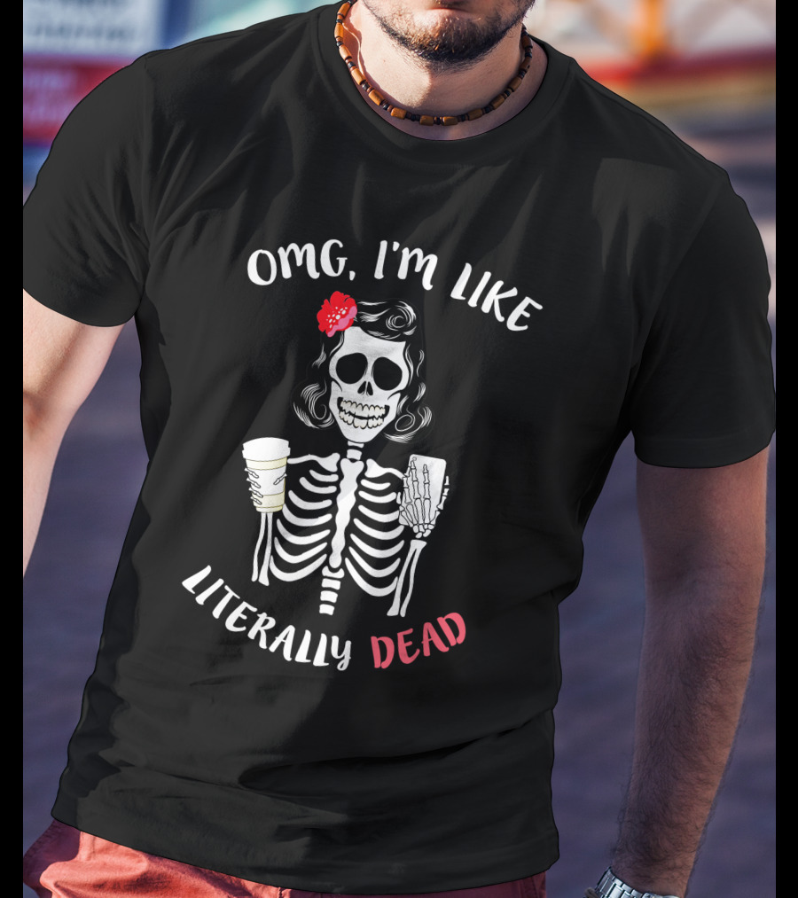 OMG I'm Like Literally Dead Skeleton Holding Coffee And Smartphone Halloween Girls T-Shirt