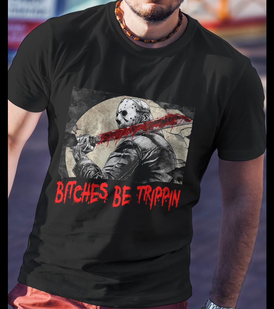 Bitches Be Trippin Halloween Horror Slasher Humor T-Shirt