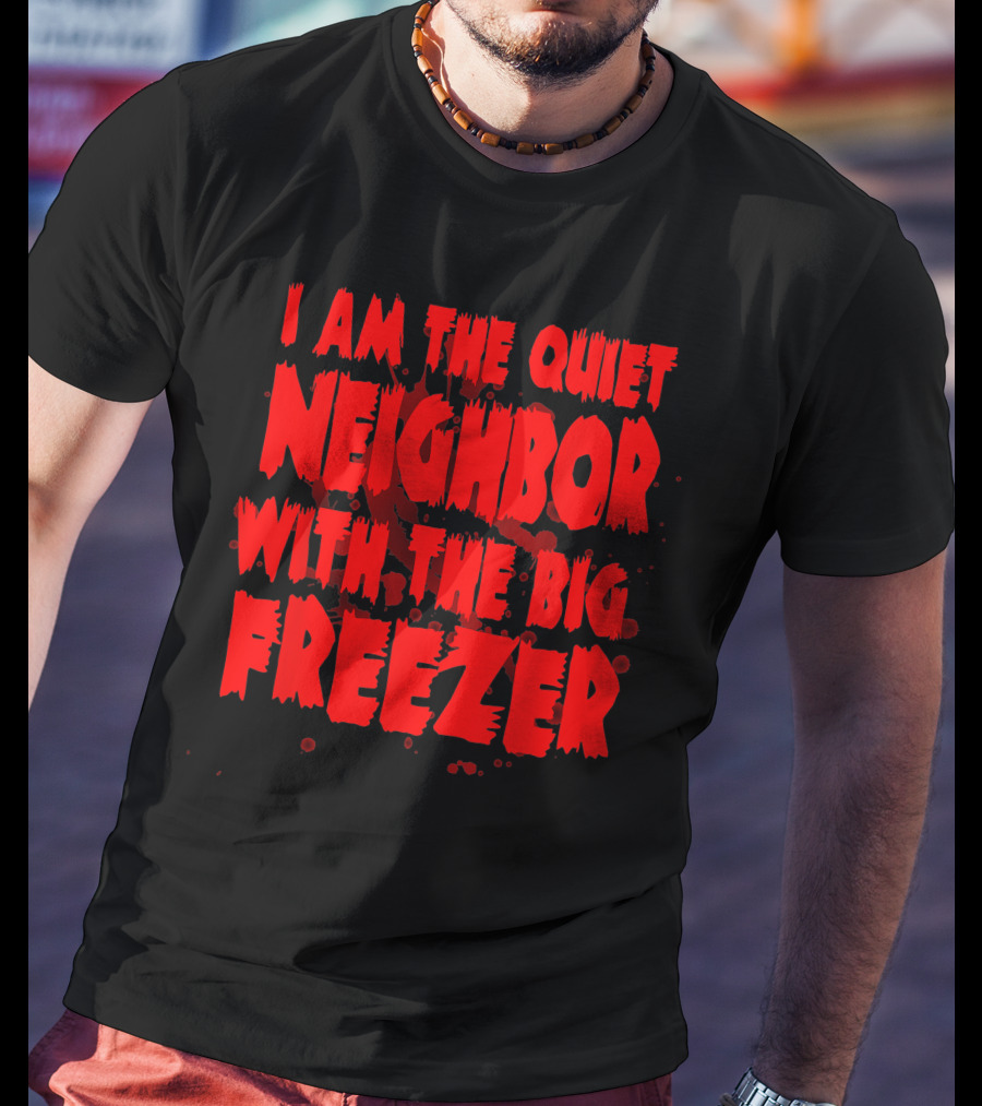 Neighbor With The Big Freezer Quiet Humor T-Shirt