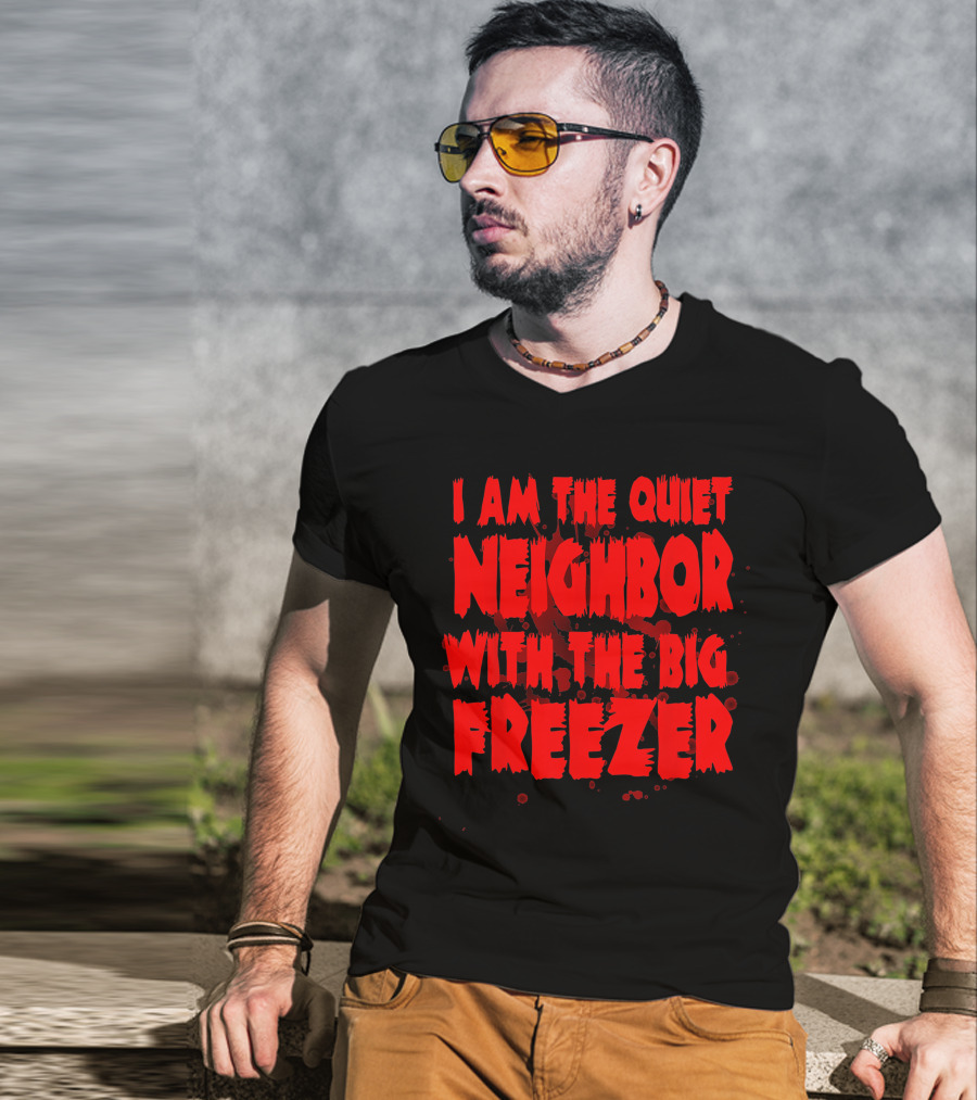 Neighbor With The Big Freezer Quiet Humor T-Shirt