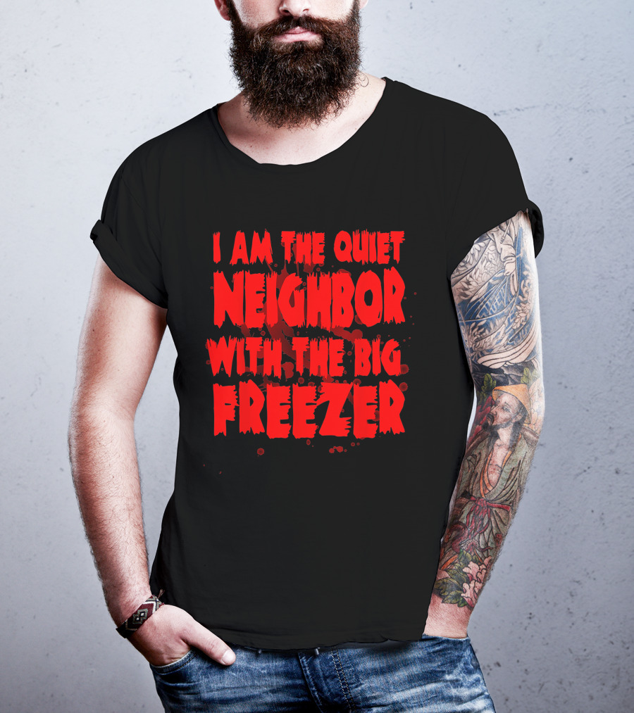 Neighbor With The Big Freezer Quiet Humor T-Shirt