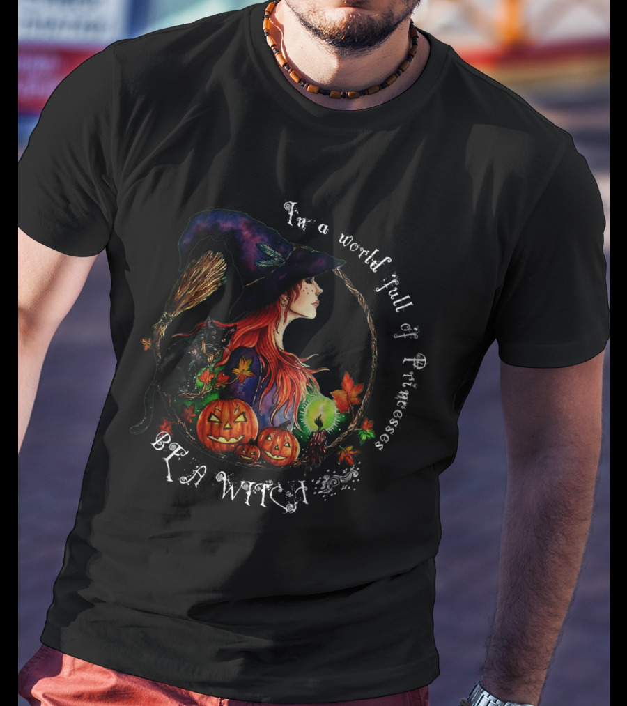 I'm A World Full Of Princesses Be A Witch T-Shirt