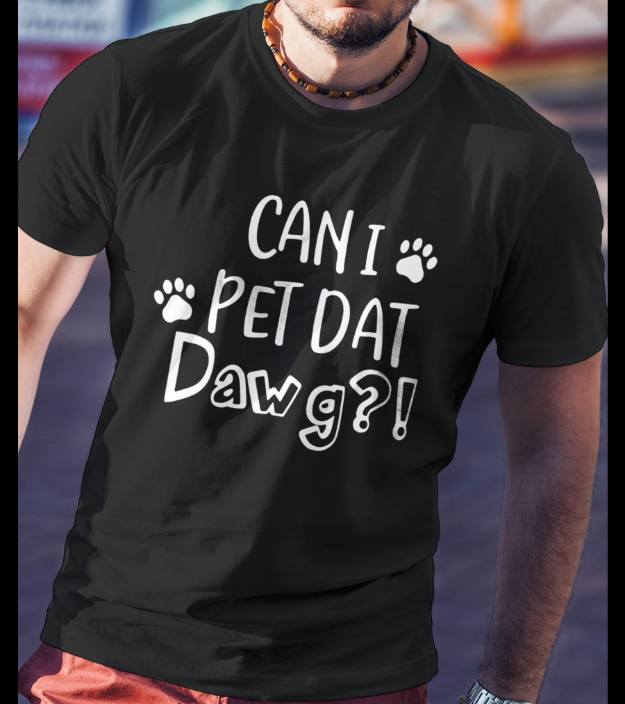 Can I Pet Dat Dawg? T-Shirt