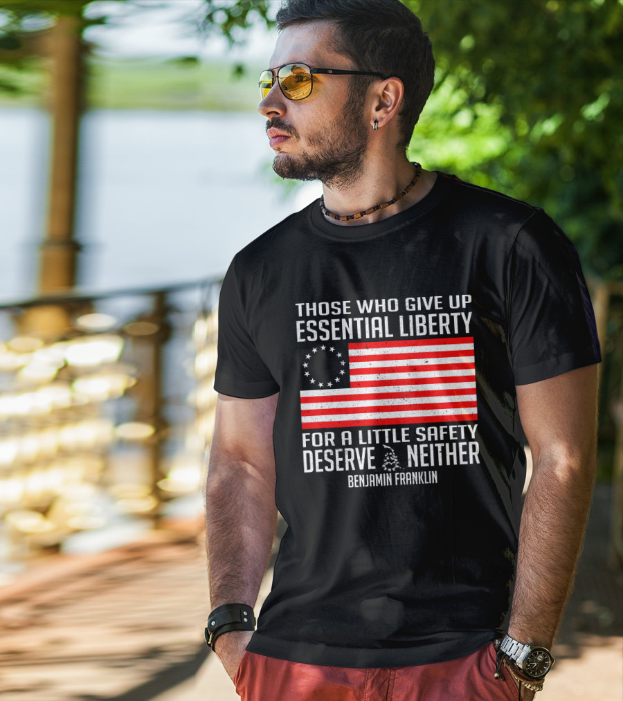 Those Who Give Up Essential Liberty Deserve Neither Benjamin Franklin Flag T-Shirt