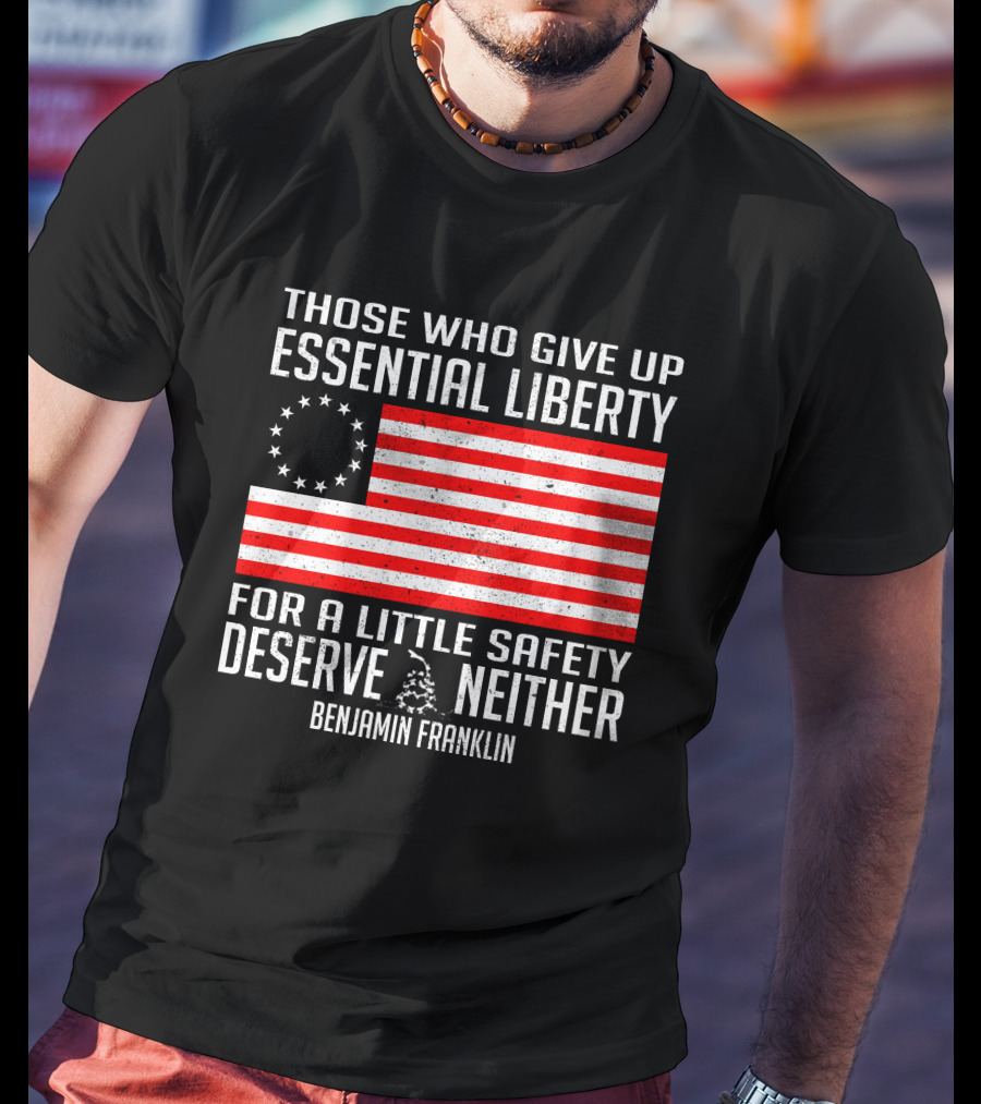 Those Who Give Up Essential Liberty Deserve Neither Benjamin Franklin Flag T-Shirt