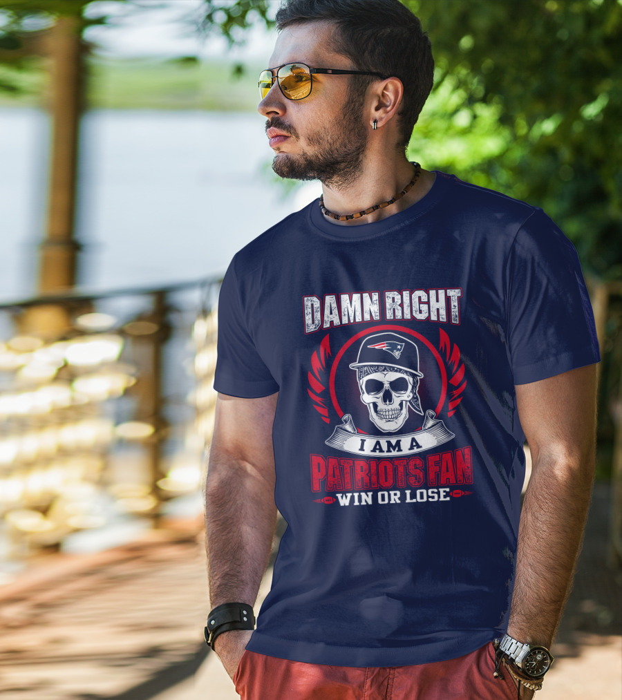 Damn Right I Am A Patriots Fan Win Or Lose T-Shirt