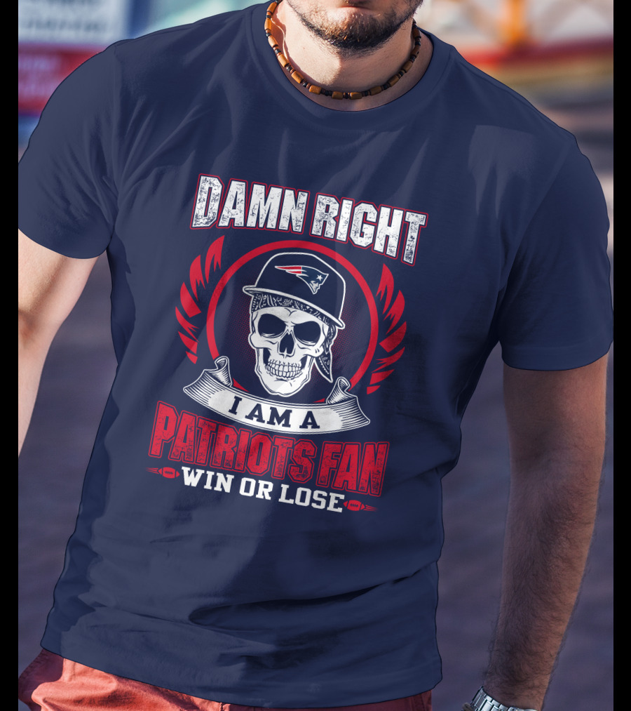 Damn Right I Am A Patriots Fan Win Or Lose T-Shirt