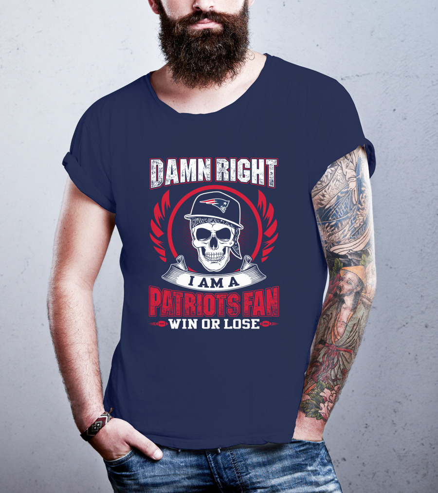 Damn Right I Am A Patriots Fan Win Or Lose T-Shirt