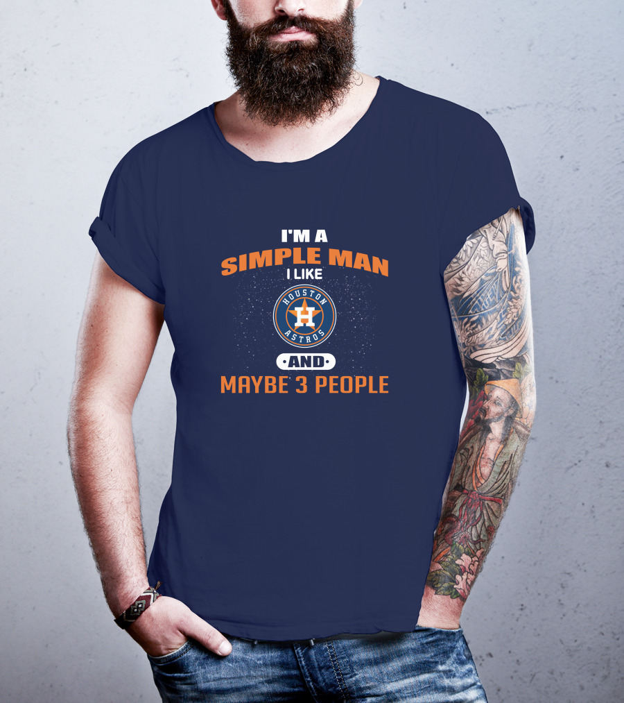 I'm A Simple Man I Like Houston Astros And Maybe 3 People T-Shirt