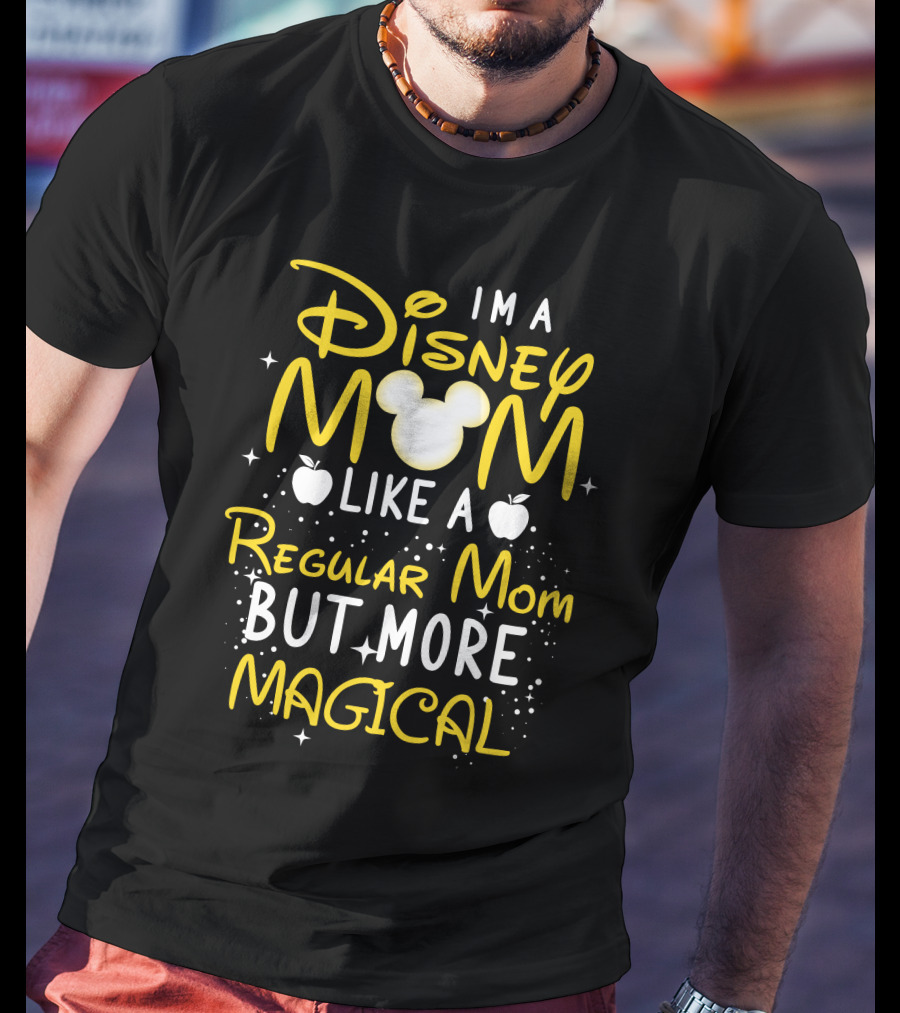 I'm A Disney Mom Like A Regular Mom But More Magical T-Shirt