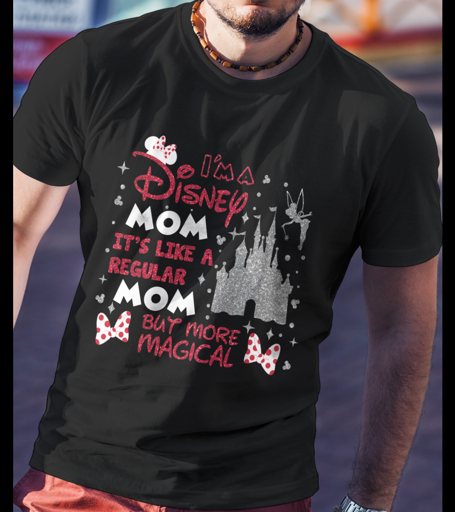 I'm A Disney Mom It's Like A Regular Mom But More Magical T-Shirt
