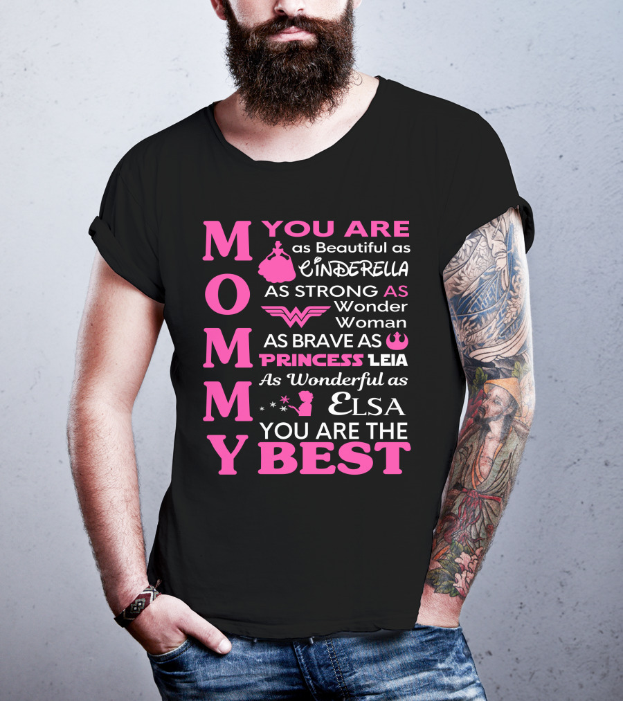 MOMMY You Are As Beautiful As Cinderella As Strong As Wonder Woman As Brave As Princess Leia As Wonderful As Elsa You Are The Best T-Shirt