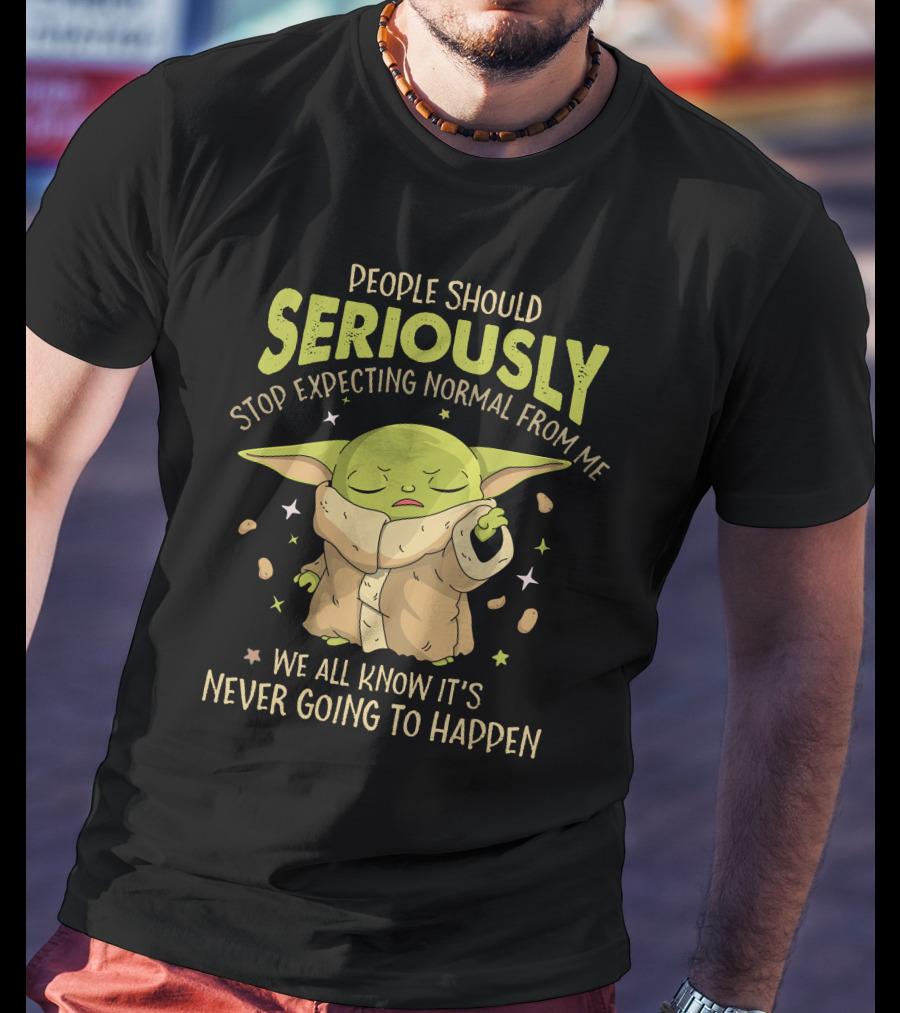 People Should Seriously Stop Expecting Normal From Me We All Know It's Never Going To Happen Baby Alien T-Shirt