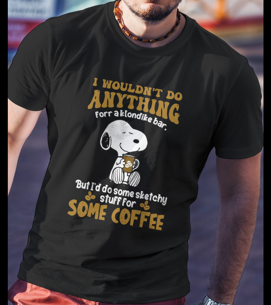 I Wouldn't Do Anything For A Klondike Bar Snoopy Sketchy Stuff For Some Coffee T-Shirt