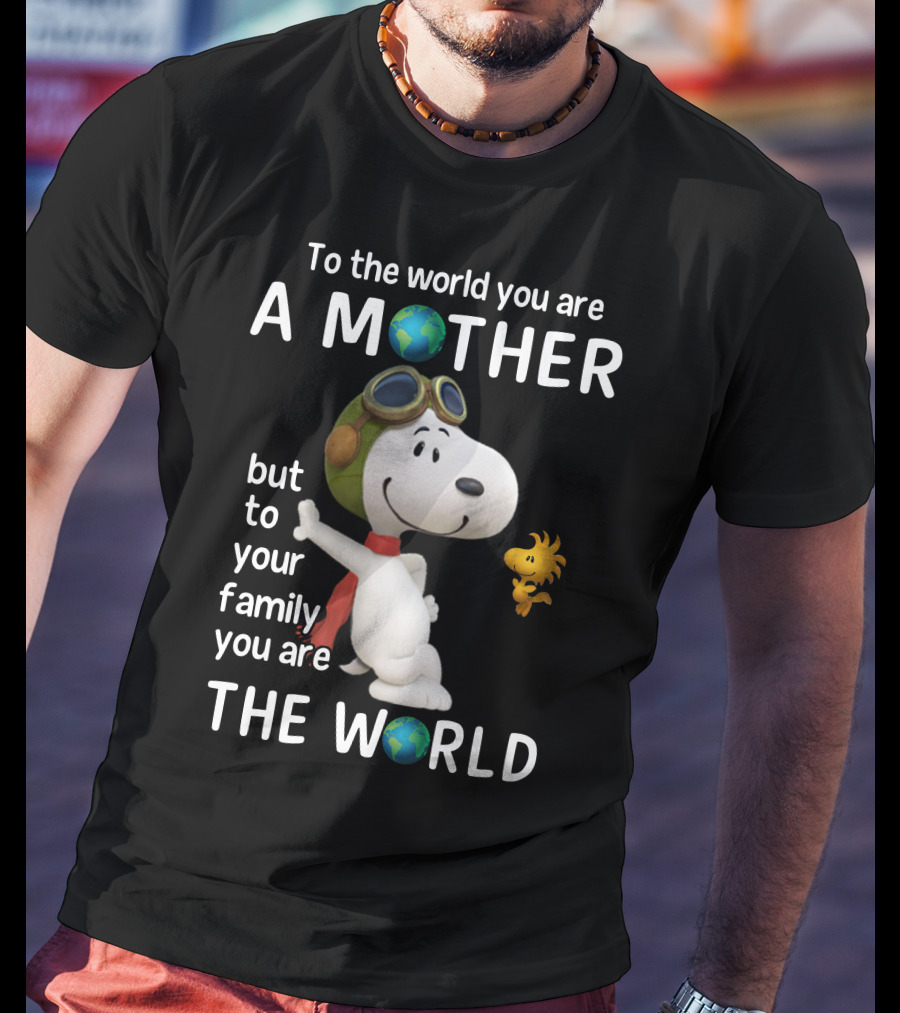To The World You Are A Mother Snoopy Woodstock Family The World T-Shirt