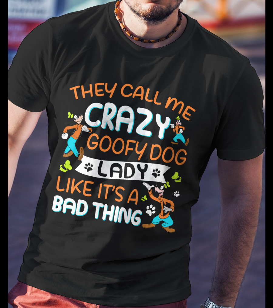 They Call ME Crazy Goofy Dog Lady Like It’s A Bad Thing T-Shirt