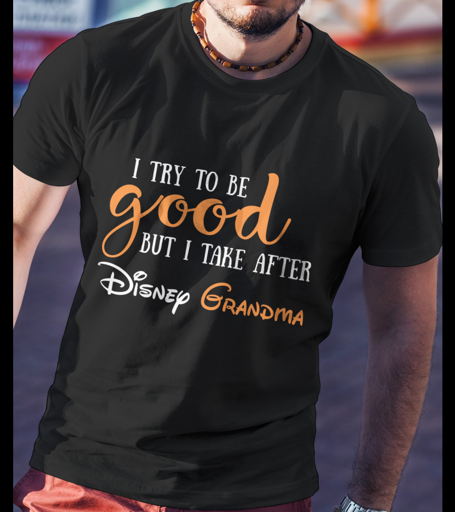 I Try To Be Good But I Take After Disney Grandma T-Shirt