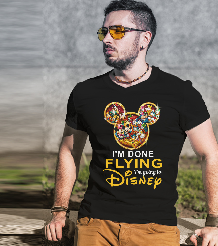 I'm Done Flying I'm Going To Disney Mickey Mouse And Friends T-Shirt