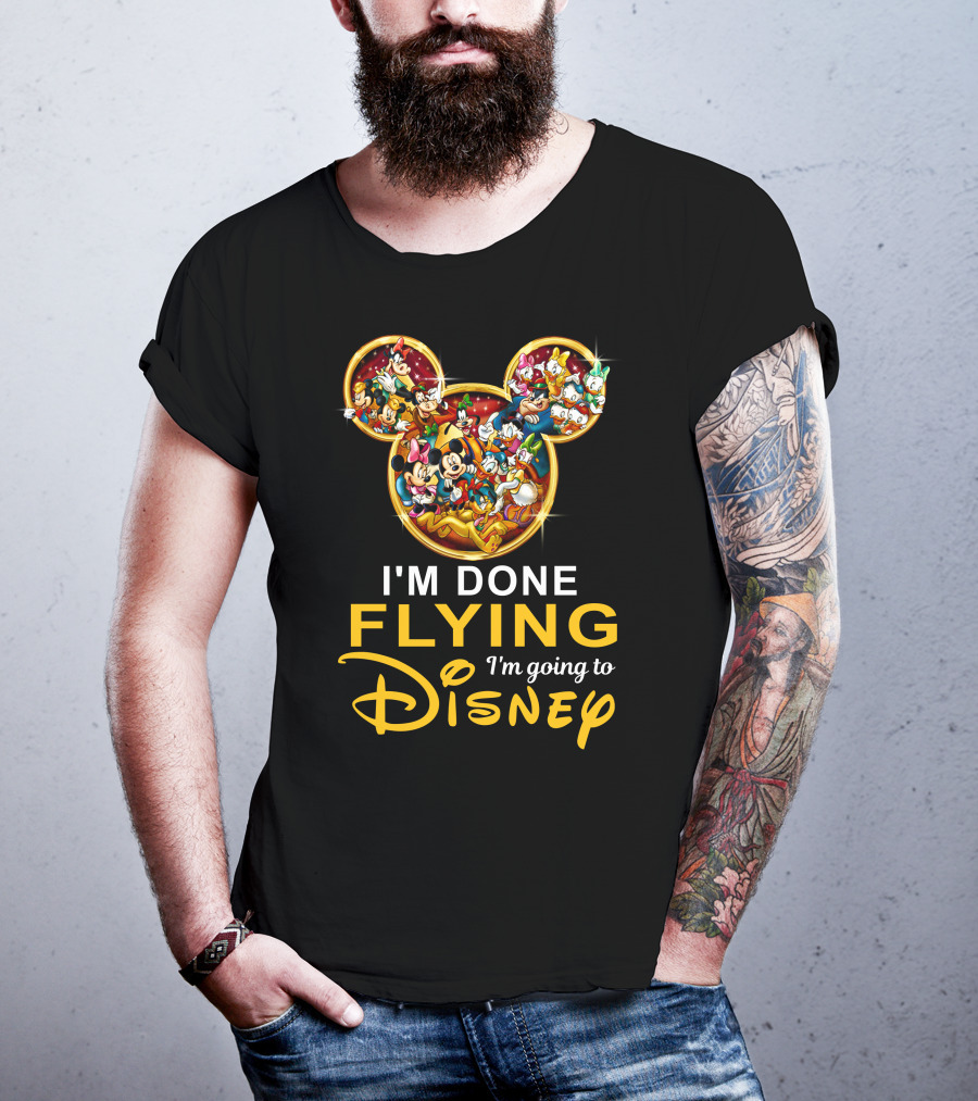 I'm Done Flying I'm Going To Disney Mickey Mouse And Friends T-Shirt