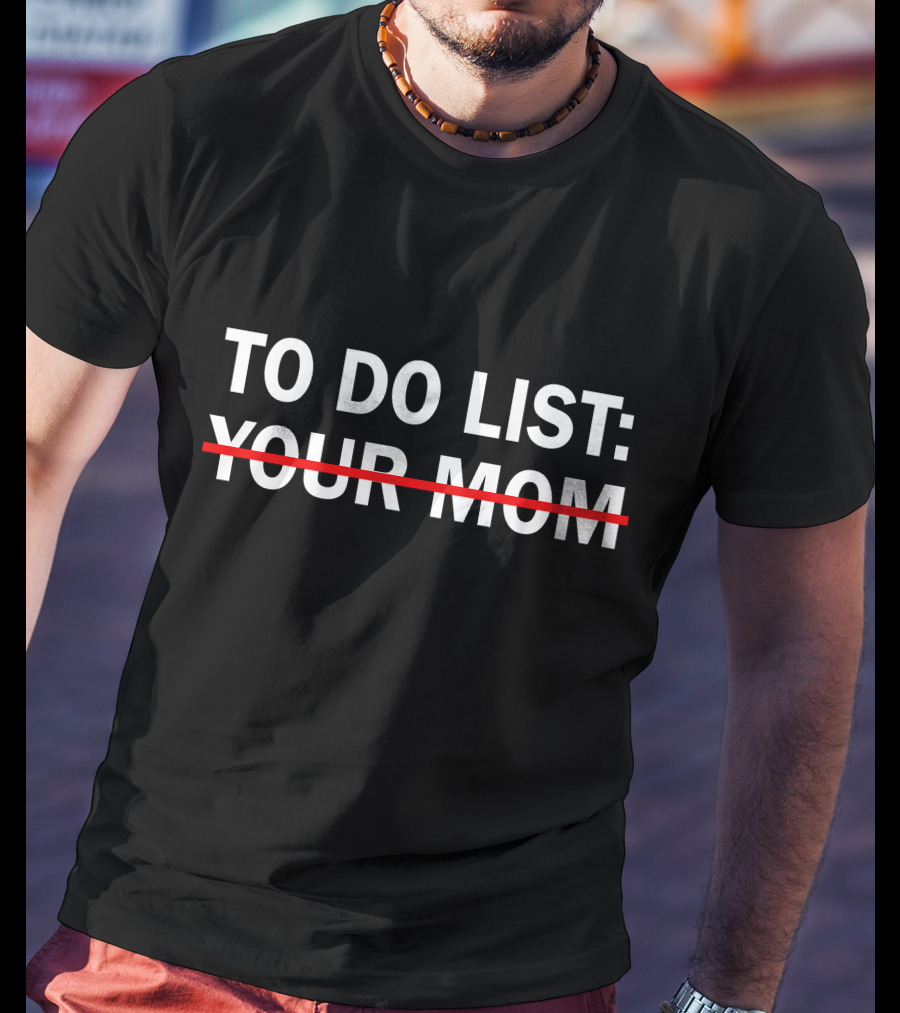 To Do List Your Mom Strikethrough Humor T-Shirt