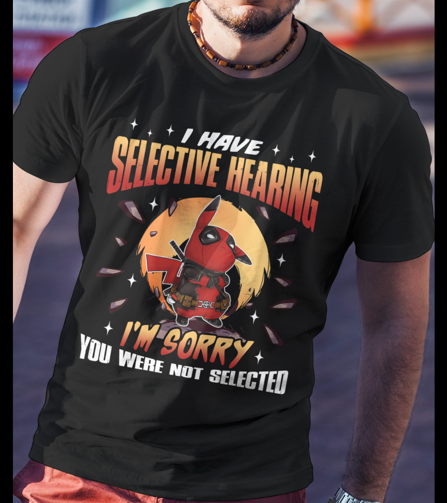 I Have Selective Hearing I'm Sorry You Were Not Selected Deadchu T-Shirt