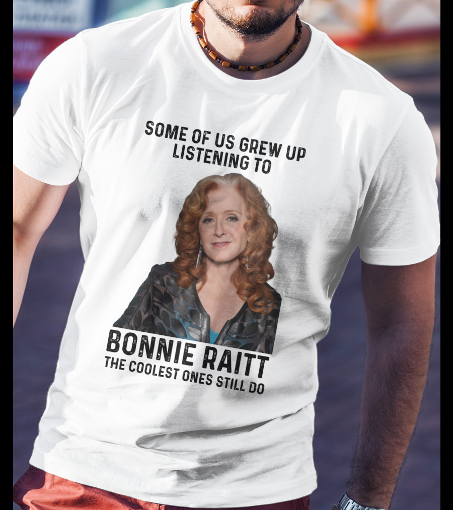 Some Of Us Grew Up Listening To Bonnie Raitt The Coolest Ones Still Do T-Shirt