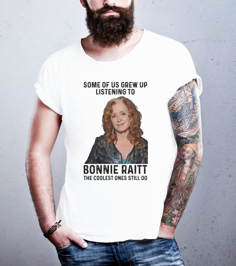Some Of Us Grew Up Listening To Bonnie Raitt The Coolest Ones Still Do T-Shirt