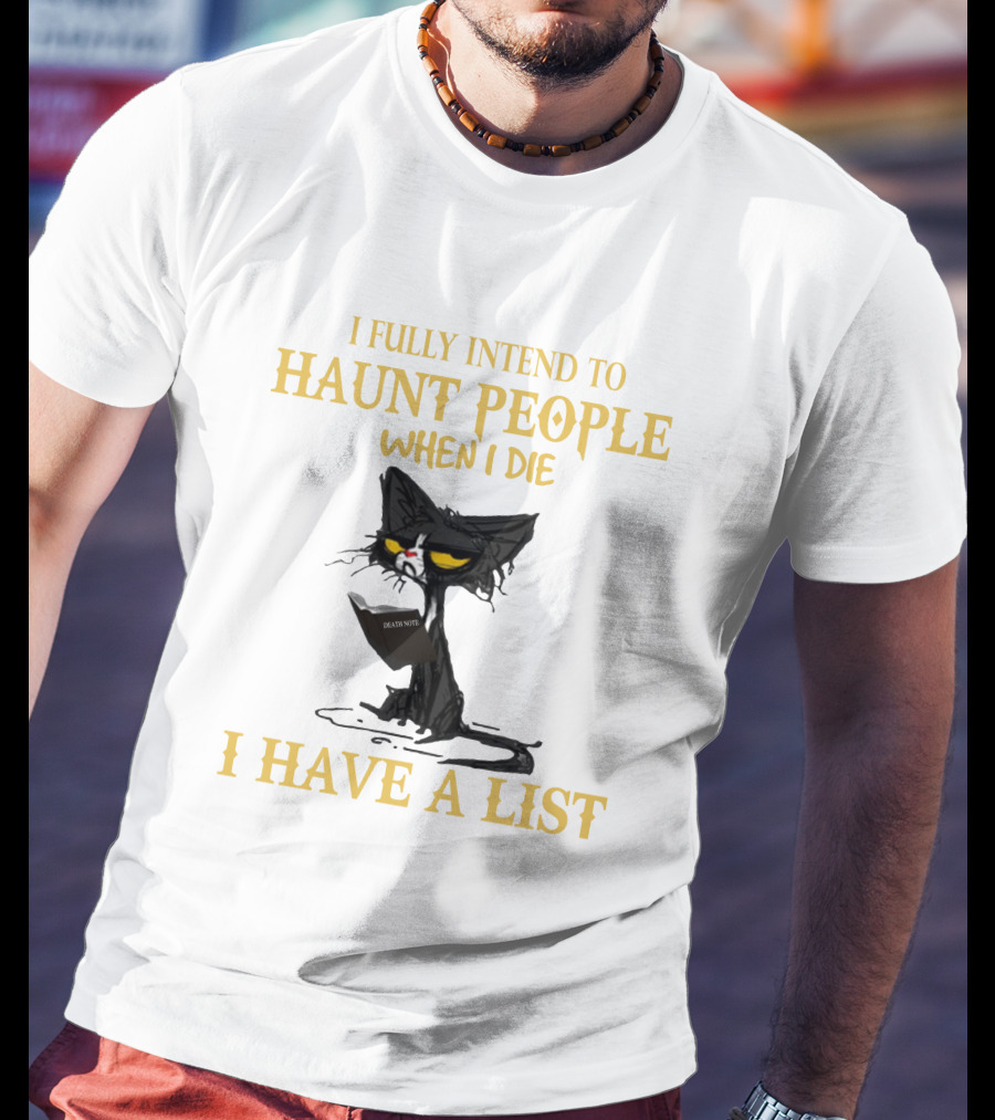 I Fully Intend To Haunt People When I Die I Have A List Cat Cat T-Shirt