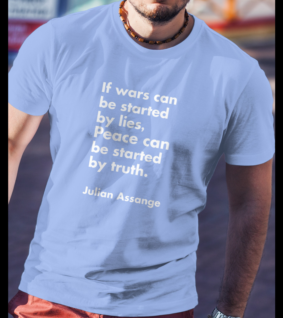 If Wars Can Be Started By Lies Peace Can Be Started By Truth Julian Assange T-Shirt