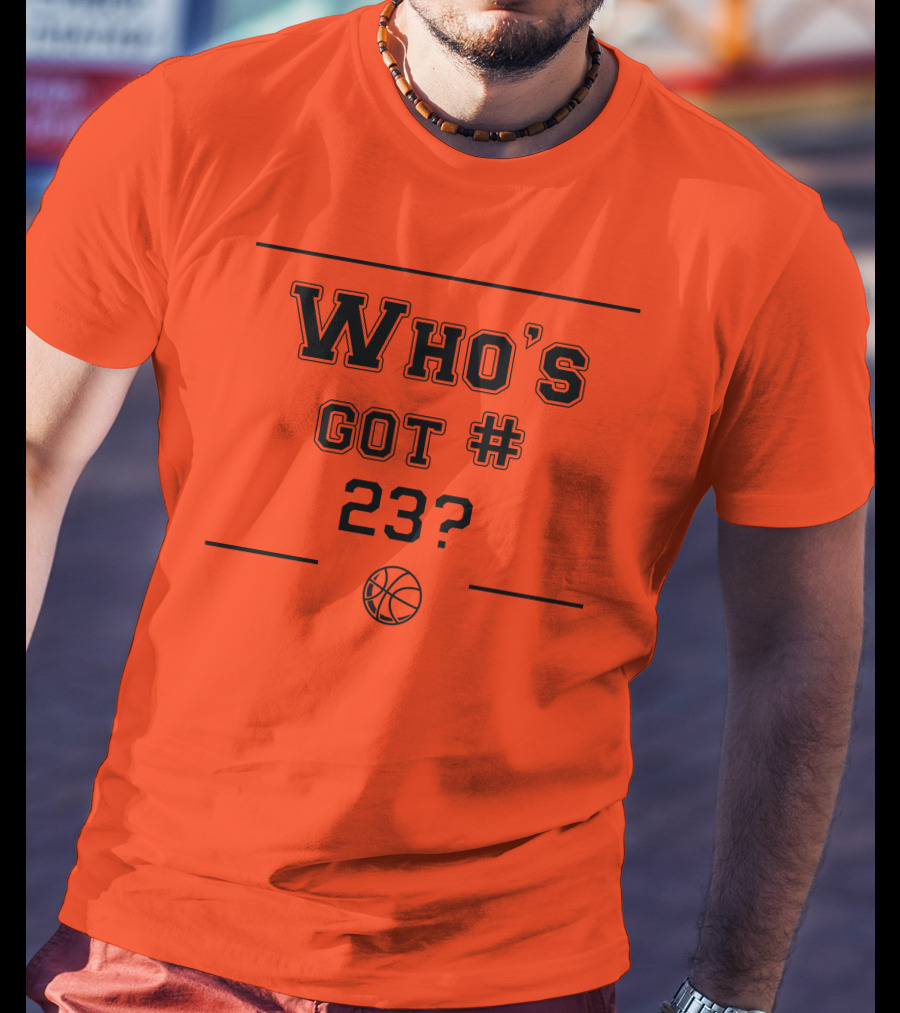Who's Got #23 Basketball Question T-Shirt