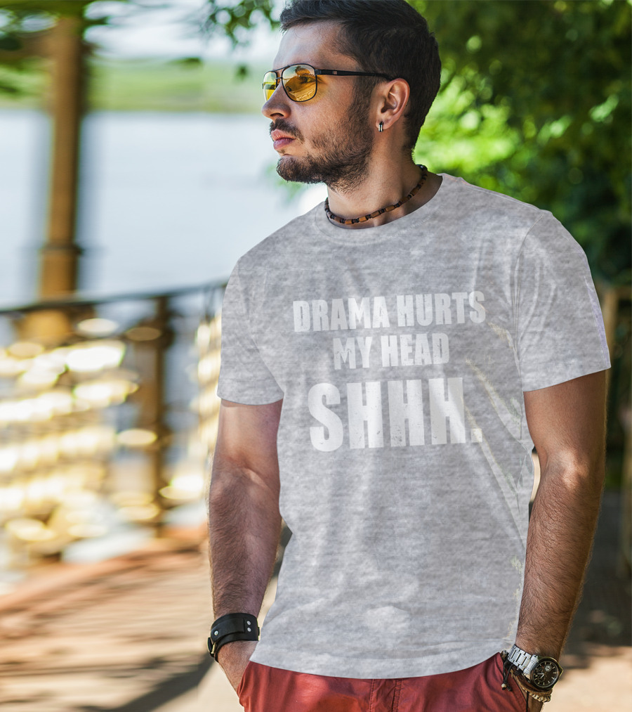 Drama Hurts My Head Shhh T-Shirt