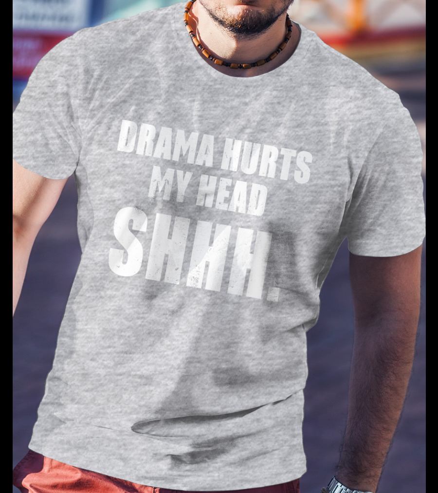 Drama Hurts My Head Shhh T-Shirt