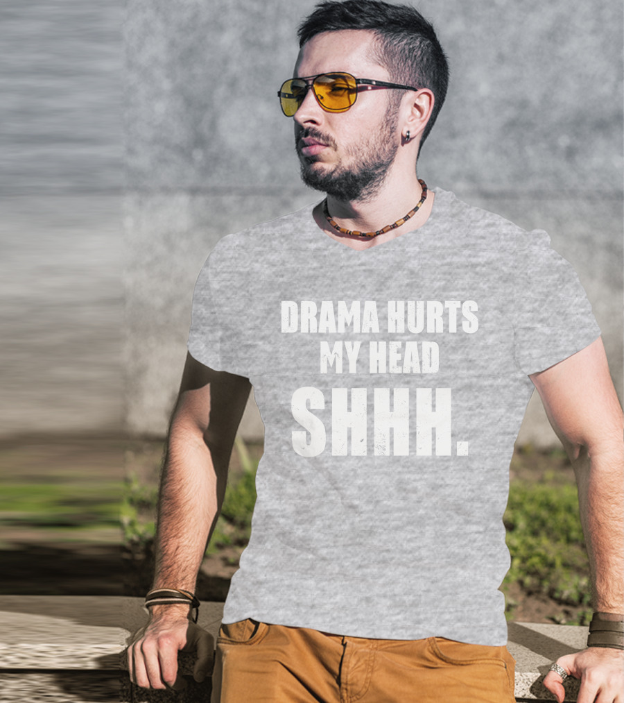 Drama Hurts My Head Shhh T-Shirt