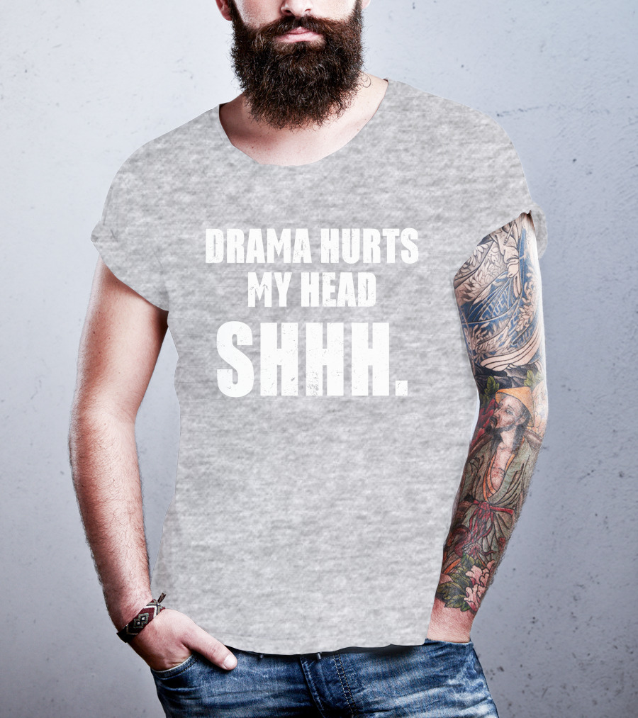 Drama Hurts My Head Shhh T-Shirt